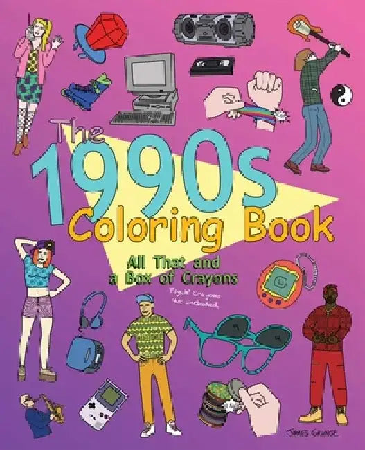 The 1990s Coloring Book: All That and a Box of Crayons: Psych! Crayons Not Included. by James Grange