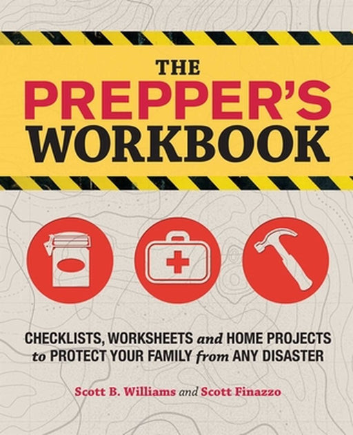 The Prepper's Workbook: Checklists, Worksheets and Home Projects to Protect Your Family from Any Disaster by Scott B. Williams