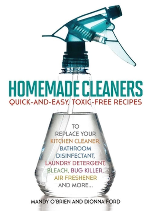 Homemade Cleaners: Quick-And-Easy, Toxin-Free Recipes to Replace Your Kitchen Cleaner, Bathroom Disinfectant, Laundry Detergent, Bleach, by Dionna Ford