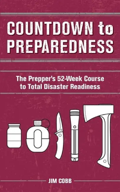 Countdown to Preparedness: The Prepper's 52-Week Course to Total Disaster Readiness by Jim Cobb