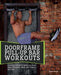 Doorframe Pull-Up Bar Workouts: Full-Body Strength Training for Arms, Chest, Shoulders, Back, Core, Glutes and Legs by Ryan George