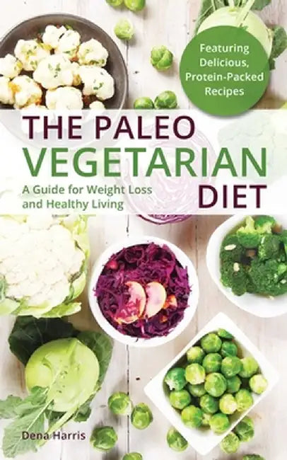 The Paleo Vegetarian Diet: A Guide for Weight Loss and Healthy Living by Dena Harris