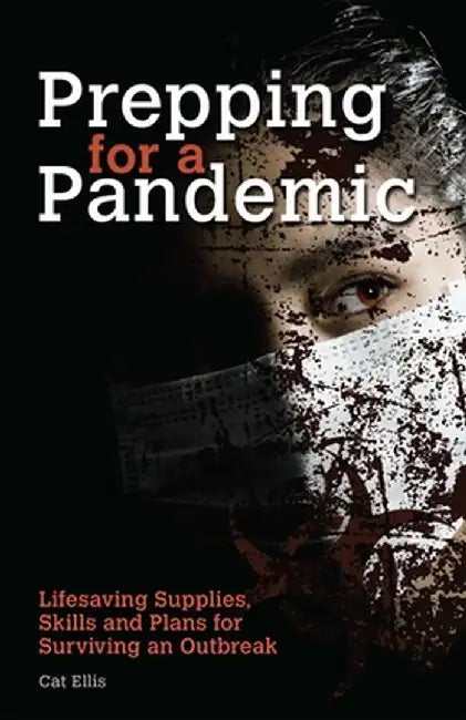 Prepping for a Pandemic: Life-Saving Supplies, Skills and Plans for Surviving an Outbreak by Cat Ellis