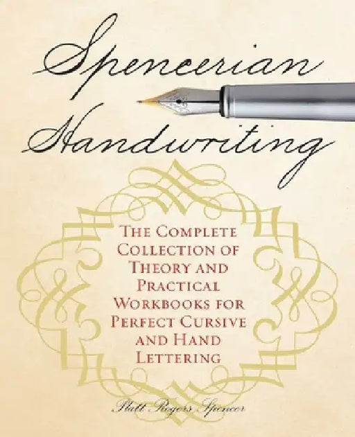 Spencerian Handwriting: The Complete Collection of Theory and Practical Workbooks for Perfect Cursive and Hand Lettering by Platt Rogers Spencer