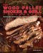 The Wood Pellet Smoker and Grill Cookbook: Recipes and Techniques for the Most Flavorful and Delicious Barbecue by Peter Jautaikis