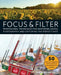 Focus and Filter: Professional Techniques for Mastering Digital Photography and Capturing the Perfect Shot by Andrew Darlow