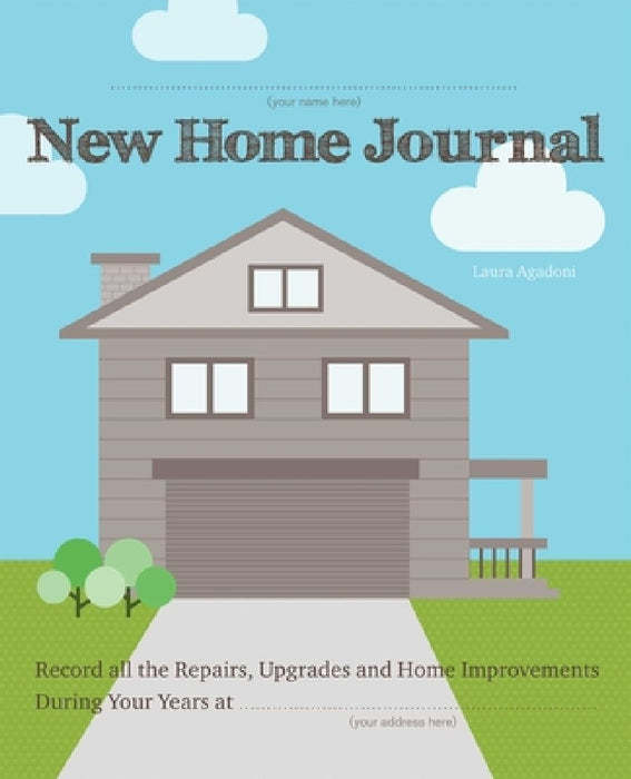 New Home Journal: Record All the Repairs, Upgrades and Home Improvements During Your Years At...