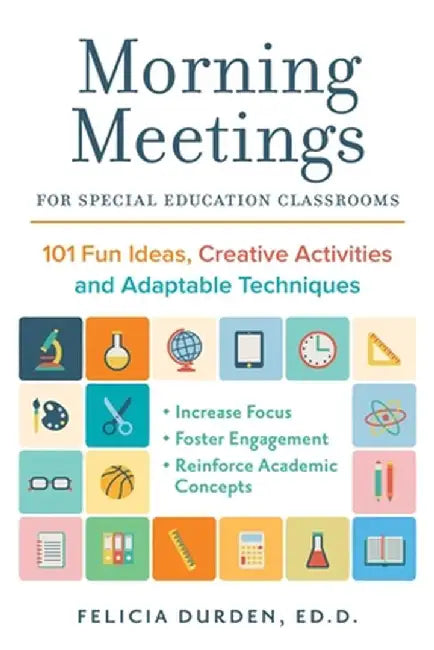 Morning Meetings for Special Education Classrooms: 101 Fun Ideas, Creative Activities and Adaptable Techniques by Dr Felicia Durden Ed D.