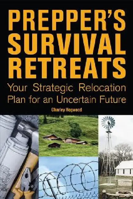 Prepper's Survival Retreats: Your Strategic Relocation Plan for Teotwawki by Charley Hogwood
