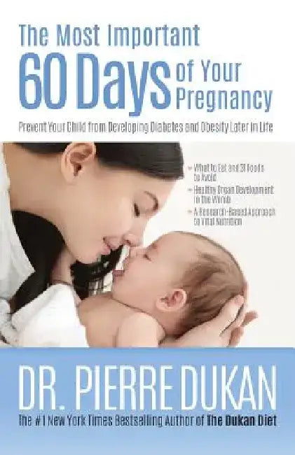 The Most Important 60 Days of Your Pregnancy: Prevent Your Child from Developing Diabetes and Obesity Later in Life by Pierre Dukan