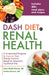 Dash Diet for Renal Health: A Customized Program to Improve Your Kidney Function Based on America's Top Rated Diet by Sara Monk Rivera, Kristin Diversi