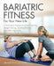 Bariatric Fitness for Your New Life: A Post Surgery Program of Mental Coaching, Strength Training, Stretching Routines and Fat-Burning Cardio by Julia Karlstad