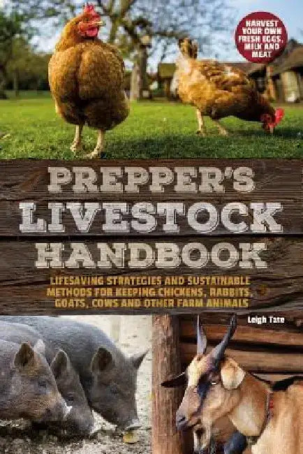 Prepper's Livestock Handbook: Lifesaving Strategies and Sustainable Methods for Keeping Chickens, Rabbits, Goats, Cows and Other Farm Animals by Leigh Tate