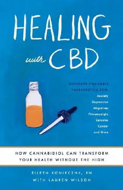 Healing with CBD: How Cannabidiol Can Transform Your Health Without the High by Eileen Konieczny