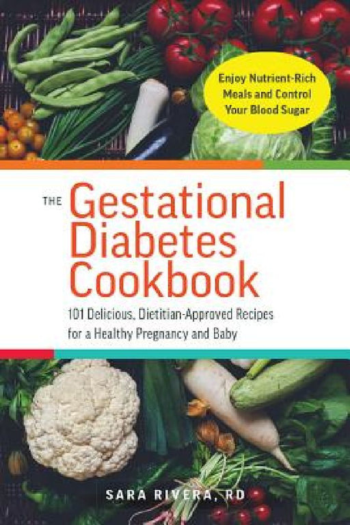 The Gestational Diabetes Cookbook: 101 Delicious, Dietitian-Approved Recipes for a Healthy Pregnancy and Baby by Sara Monk Rivera
