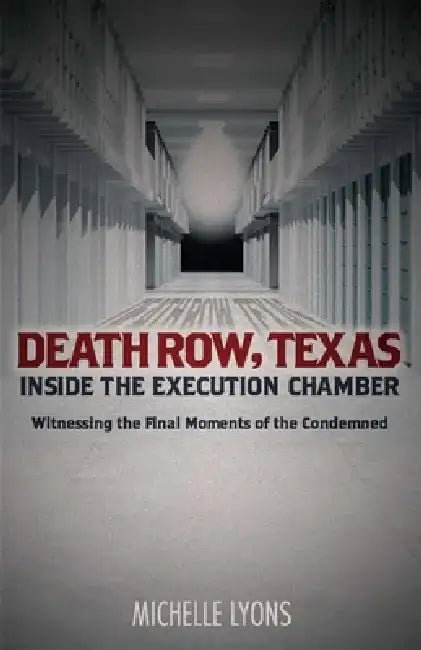 Death Row, Texas: Inside the Execution Chamber: Witnessing the Final Moments of the Condemned by Michelle Lyons