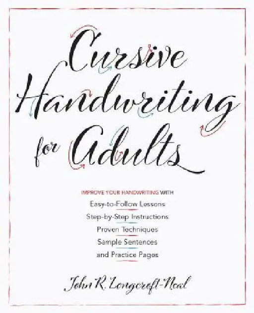 Cursive Handwriting for Adults: Easy-To-Follow Lessons, Step-By-Step Instructions, Proven Techniques, Sample Sentences and Practice Pages to Improve Y by John Neal
