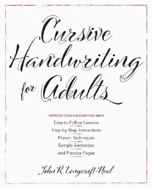 Cursive Handwriting for Adults: Easy-To-Follow Lessons, Step-By-Step Instructions, Proven Techniques, Sample Sentences and Practice Pages to Improve Y by John Neal