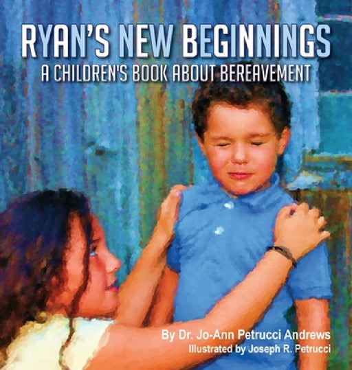 Ryan's New Beginnings: A Children's Book About Bereavement by Jo-Ann Petrucci Andrews