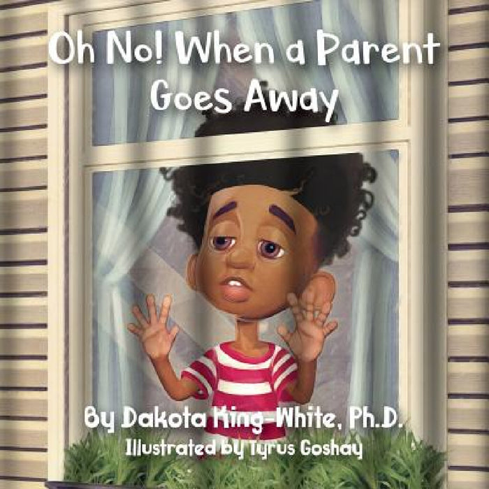 Oh No! When a Parent Goes Away by Dakota King-White
