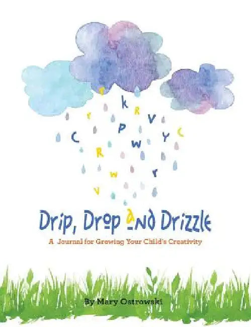 Drip, Drop and Drizzle: A Journal for Growing Your Child's Creativity by Mary Ostrowski