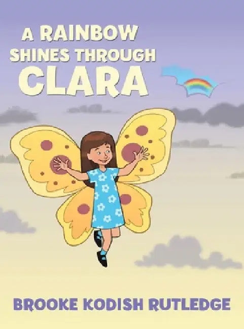 A Rainbow Shines Through Clara by Brooke Kodish Rutledge