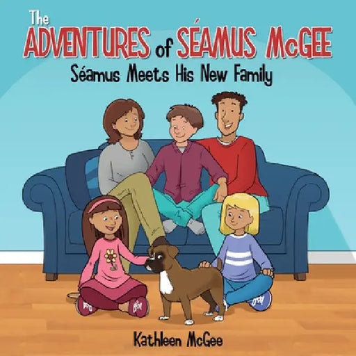 The Adventures of Seamus McGee: Seamus Meets His New Family by Kathleen McGee