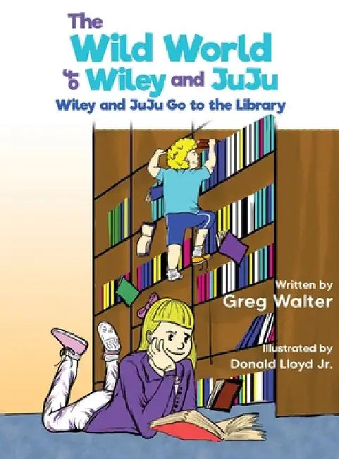 The Wild World of Wiley and JuJu: Wiley and JuJu Go to the Library by Greg Walter