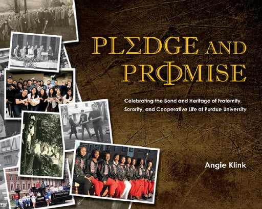Pledge and Promise: Celebrating the Bond and Heritage of Fraternity, Sorority, and Cooperative Life at Purdue University by Angie Klink