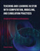 Teaching and Learning in Stem with Computation, Modeling, and Simulation Practices: A Guide for Practitioners and Researchers by Alejandra J. Magana