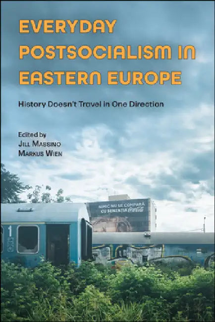 Everyday Postsocialism in Eastern Europe: History Doesn't Travel in One Direction by Jill Massino