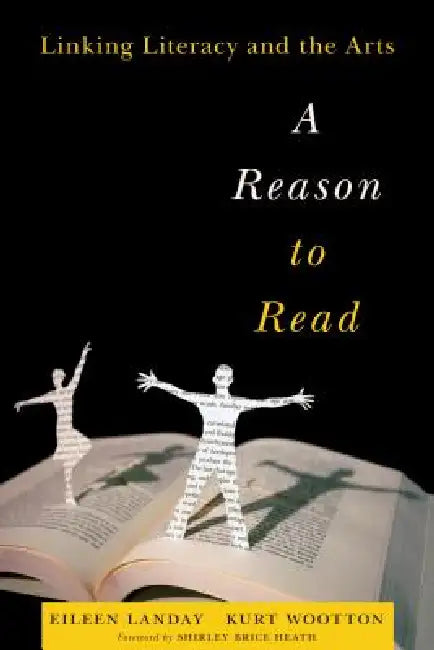 A Reason to Read: Linking Literacy and the Arts by Eileen Landay, Kurt Wootton, Shirley Brice Heath