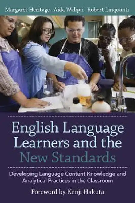 English Language Learners and the New Standards: Developing Language, Content Knowledge, and Analytical Practices in the Classroom by Margaret Heritage, Aída Walqui, Robert Linquanti