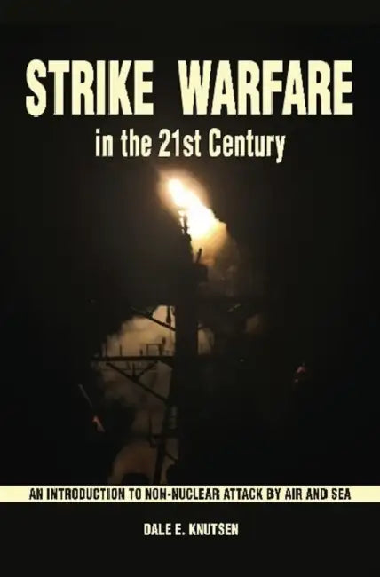 Strike Warfare in the 21st Century: An Introduction to Non-Nuclear Attack by Air and Sea by Dale E. Knutsen