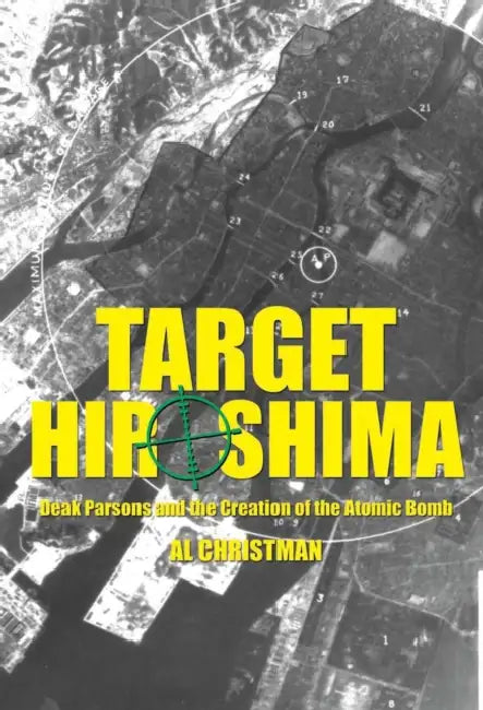 Target Hiroshima: Deak Parsons and the Creation of the Atomic Bomb by A. B. Christman