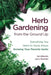 Herb Gardening from the Ground Up: Everything You Need to Know about Growing Your Favorite Herbs by Sal Gilbertie