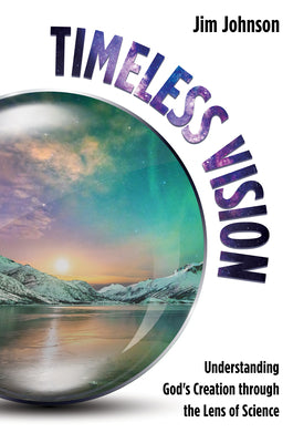 Timeless Vision: Understanding God's Creation Through the Lens of Science by Jim Johnson