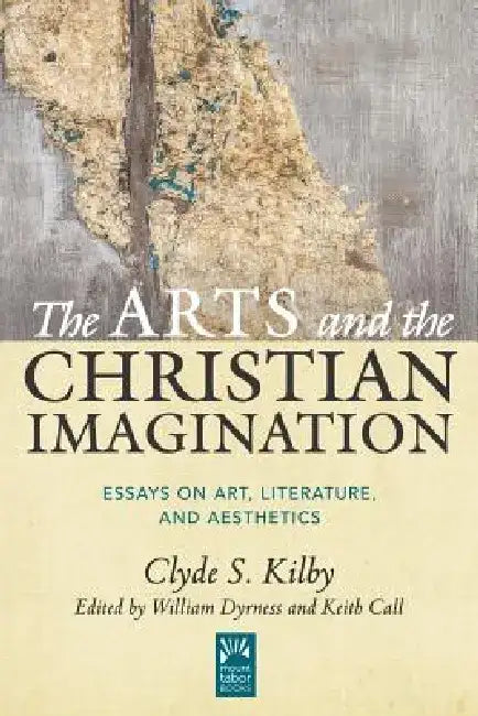 The Arts and the Christian Imagination: Essays on Art, Literature, and Aesthetics Volume 2 by Clyde S. Kilby