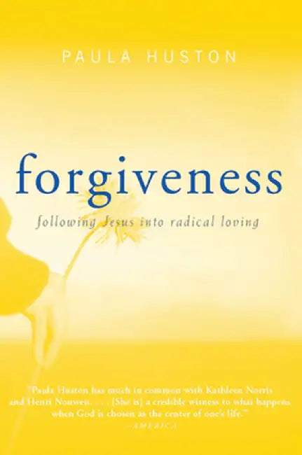 Forgiveness: Following Jesus Into Radical Loving by Paula Huston