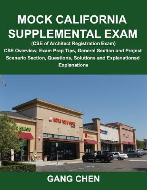 Mock California Supplemental Exam (CSE of Architect Registration Exam): CSE Overview, Exam Prep Tips, General Section and Project Scenario Section, Qu by Gang Chen