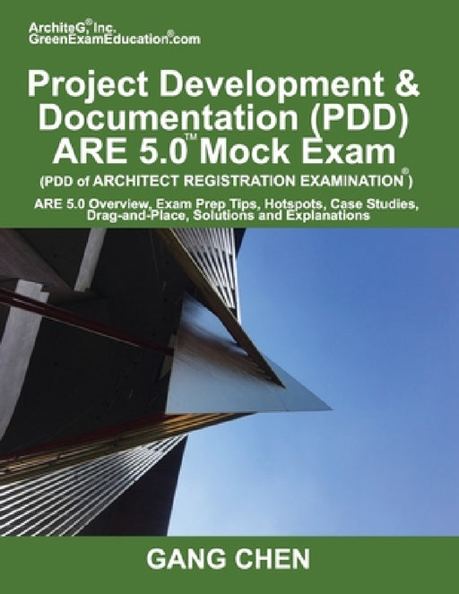 Project Development & Documentation (PDD) ARE 5.0 Mock Exam (Architect Registration Exam): ARE 5.0 Overview, Exam Prep Tips, Hot Spots, Case Studies, by Gang Chen