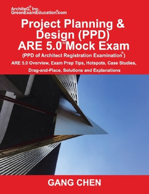 Project Planning & Design (PPD) ARE 5.0 Mock Exam (Architect Registration Examination): ARE 5.0 Overview, Exam Prep Tips, Hot Spots, Case Studies, Dra by Gang Chen
