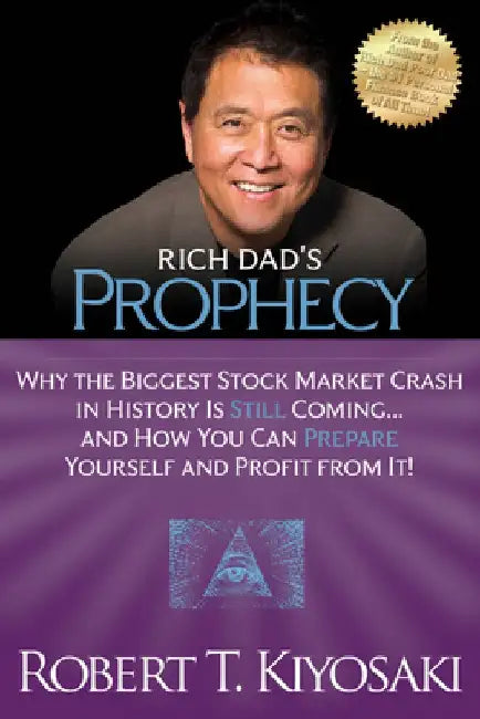 Rich Dad's Prophecy: Why the Biggest Stock Market Crash in History Is Still Coming...and How You Can Prepare Yourself and Profit from It! by Robert T. Kiyosaki