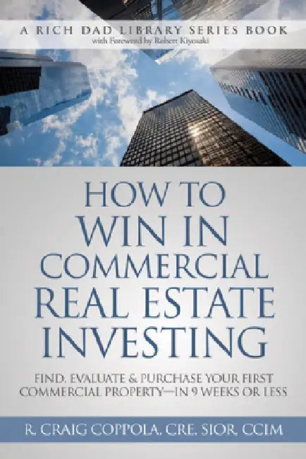 How to Win in Commercial Real Estate Investing: Find, Evaluate & Purchase Your First Commercial Property -- In 9 Weeks or Less by Coppola, Craig