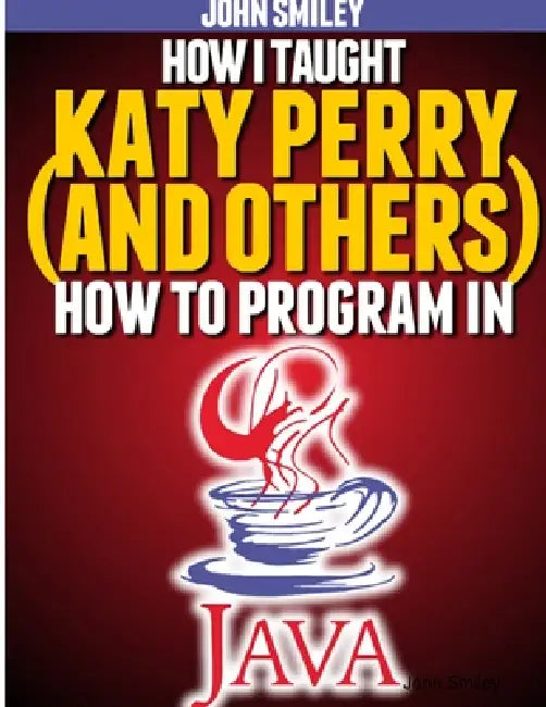 How I taught Katy Perry (and others) to program in Java by John Smiley