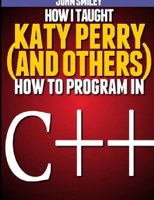 How I taught Katy Perry (and others) to program in C++ by John Smiley