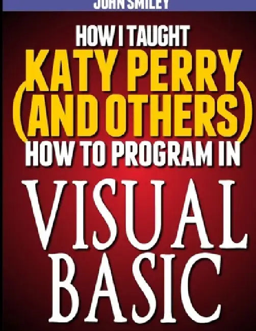 How I taught Katy Perry (and others) to program in Visual Basic by John Smiley