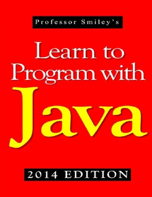 Learn to Program with Java (2014 Edition) by John Smiley