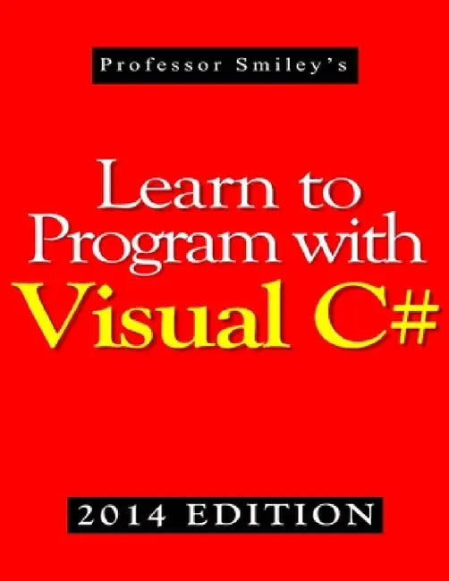 Learn to Program with Visual C# (2014 Edition) by John Smiley