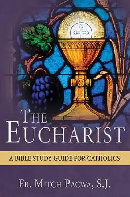 The Eucharist: A Bible Study for Catholics by Mitch Pacwa